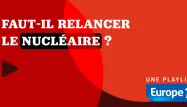 PLAYLIST - Faut-il relancer le nucléaire ?