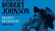 L’errance du roi du blues Robert Johnson, premier artiste du «Club des 27», racontée par Frantz Duchazeau